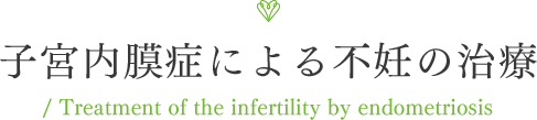 子宮内膜症による不妊の治療/ Treatment of the infertility by endometriosis