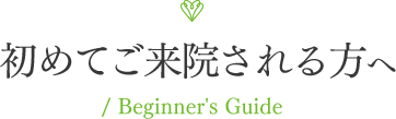 初めてご来院される方へ/ Beginner's Guide