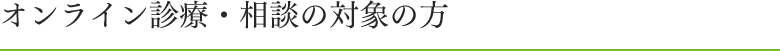 オンライン診療・相談の対象の方