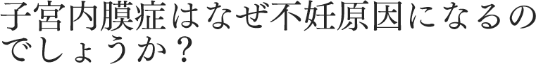 子宮内膜症はなぜ不妊原因になるのでしょうか？