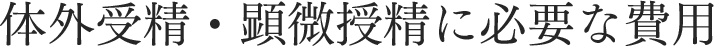 体外受精・顕微授精に必要な費用