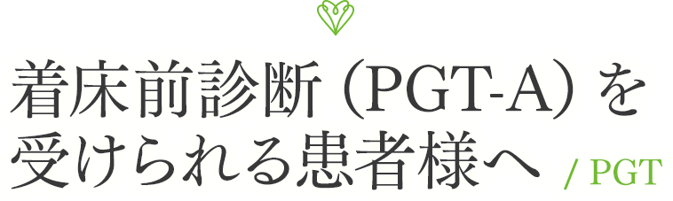 着床前診断（PGT-A）を受けられる患者様へ / PGT